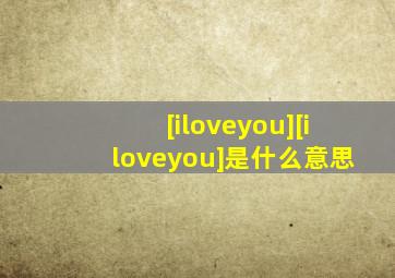 [iloveyou][iloveyou]是什么意思